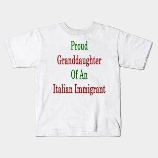 Proud Granddaughter Of An Italian Immigrant Kids T-Shirt